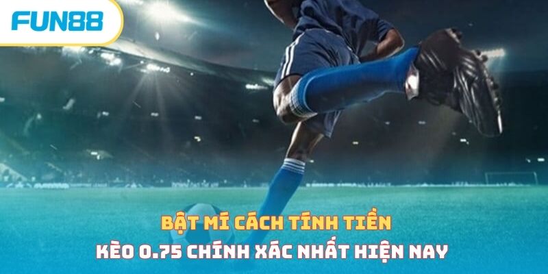 Ví dụ cách tính tiền kèo châu Á chấp 3/4
