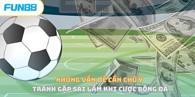 Lưu ý tránh sai lầm khi cược bóng đá